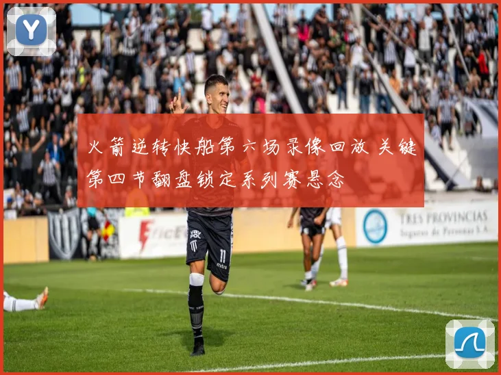 火箭逆转快船第六场录像回放 关键第四节翻盘锁定系列赛悬念