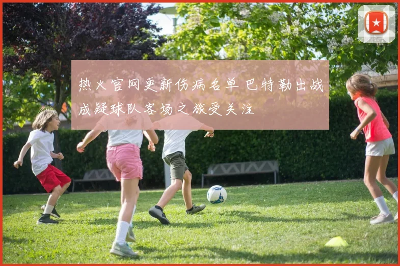 热火官网更新伤病名单 巴特勒出战成疑球队客场之旅受关注