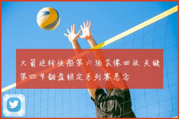 火箭逆转快船第六场录像回放 关键第四节翻盘锁定系列赛悬念