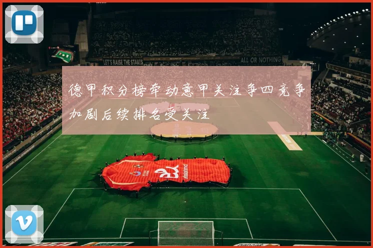 德甲积分榜牵动意甲关注争四竞争加剧后续排名受关注